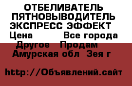 ОТБЕЛИВАТЕЛЬ-ПЯТНОВЫВОДИТЕЛЬ ЭКСПРЕСС-ЭФФЕКТ › Цена ­ 300 - Все города Другое » Продам   . Амурская обл.,Зея г.